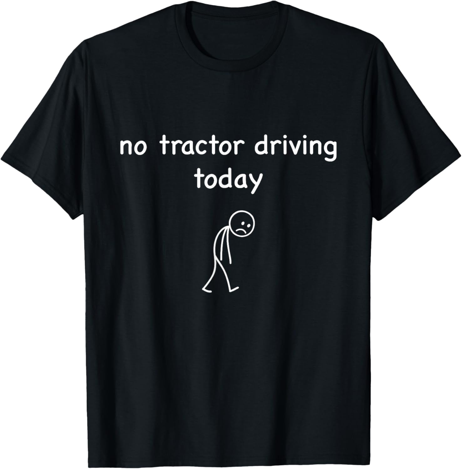 No Tractor Driving Today, Funny Sad Farmer for Tractor Lover T-Shirt - T-Shirt | Black