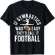 If Gymnastics Was Easy They'd Call It Football T-Shirt - T-Shirt | Black