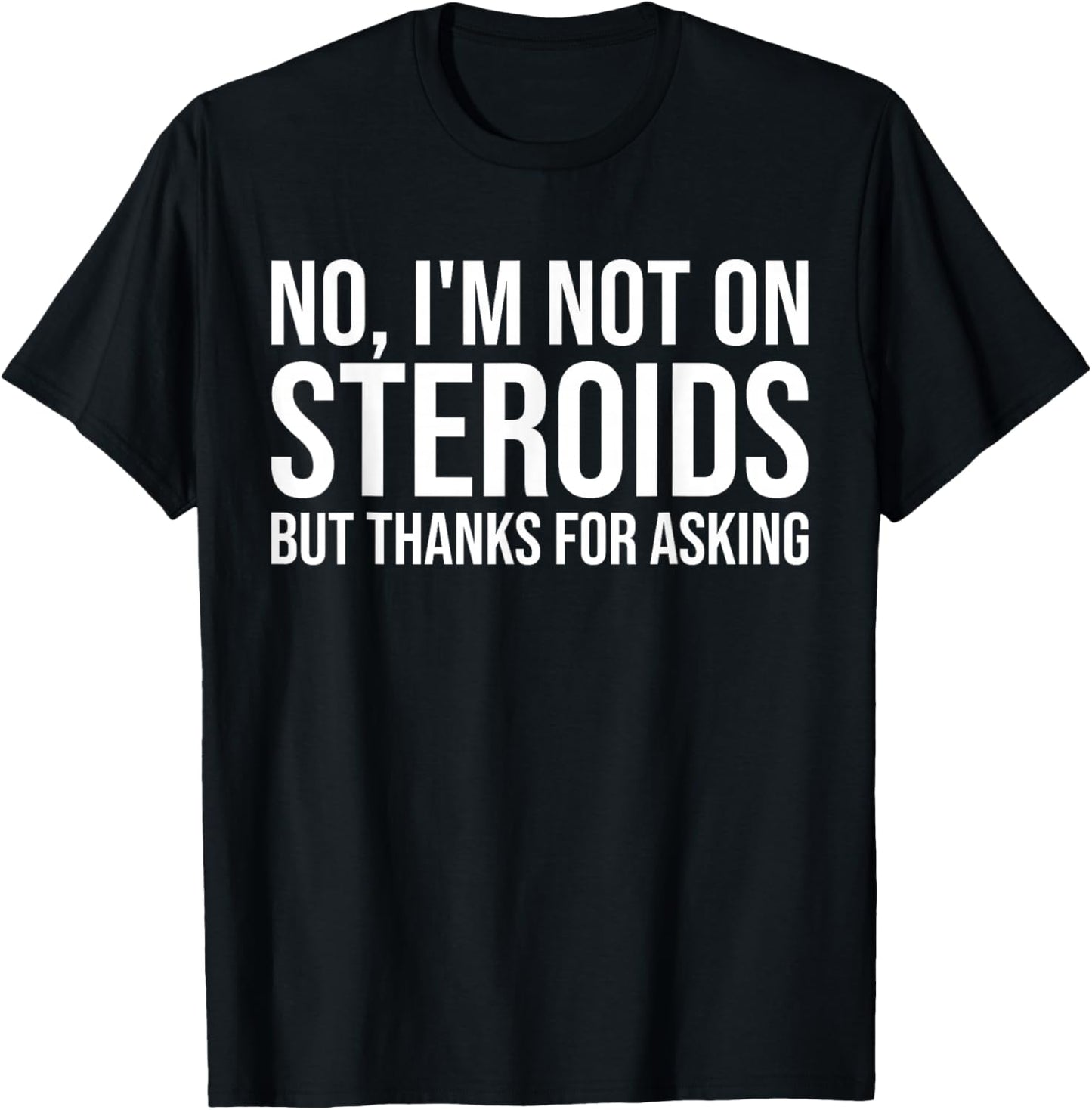 No I'm Not On Steroids But Thanks For Asking Funny Gym T-Shirt - T-Shirt | Black