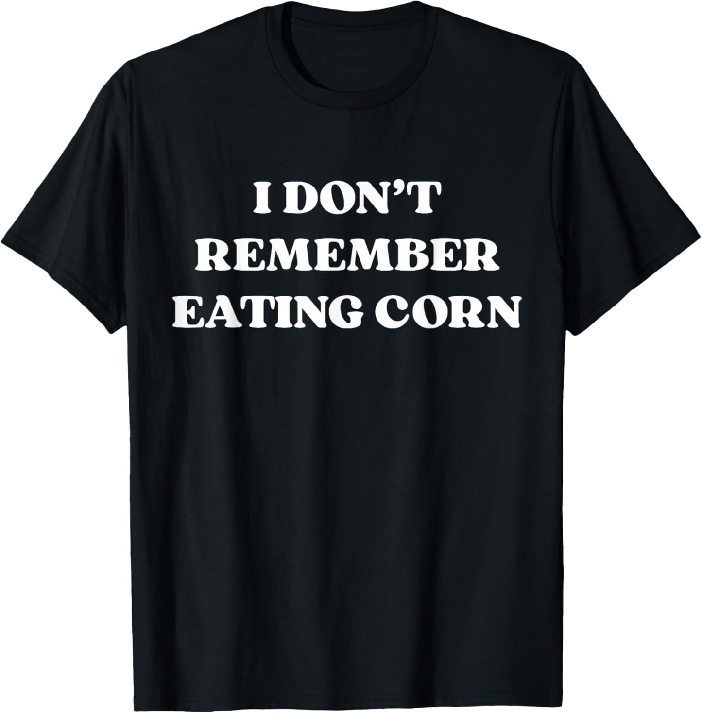 I Don't Remember Eating Corn Toilet Humor Poop Joke Funny T-Shirt - T-Shirt | Black