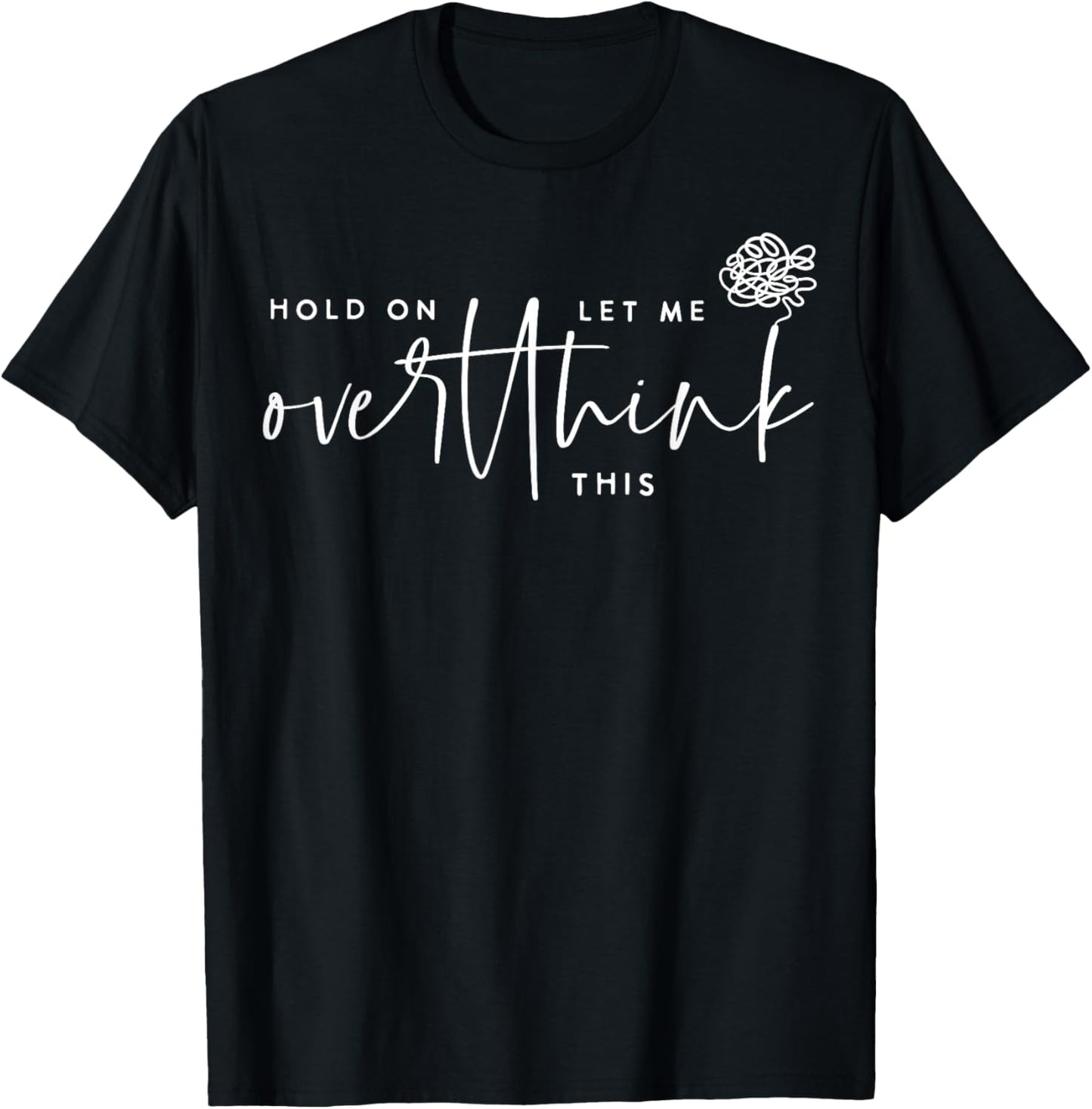 Hold On Let Me Overthink This Funny Sarcastic Quote T-Shirt - T-Shirt | Black