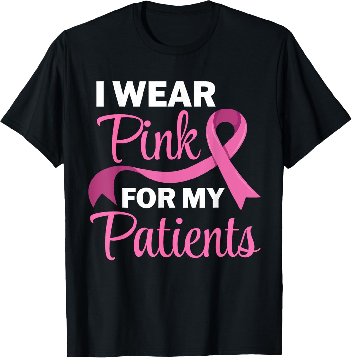 I Wear Pink For My Patients Breast Cancer Awareness T-Shirt - T-Shirt | Black