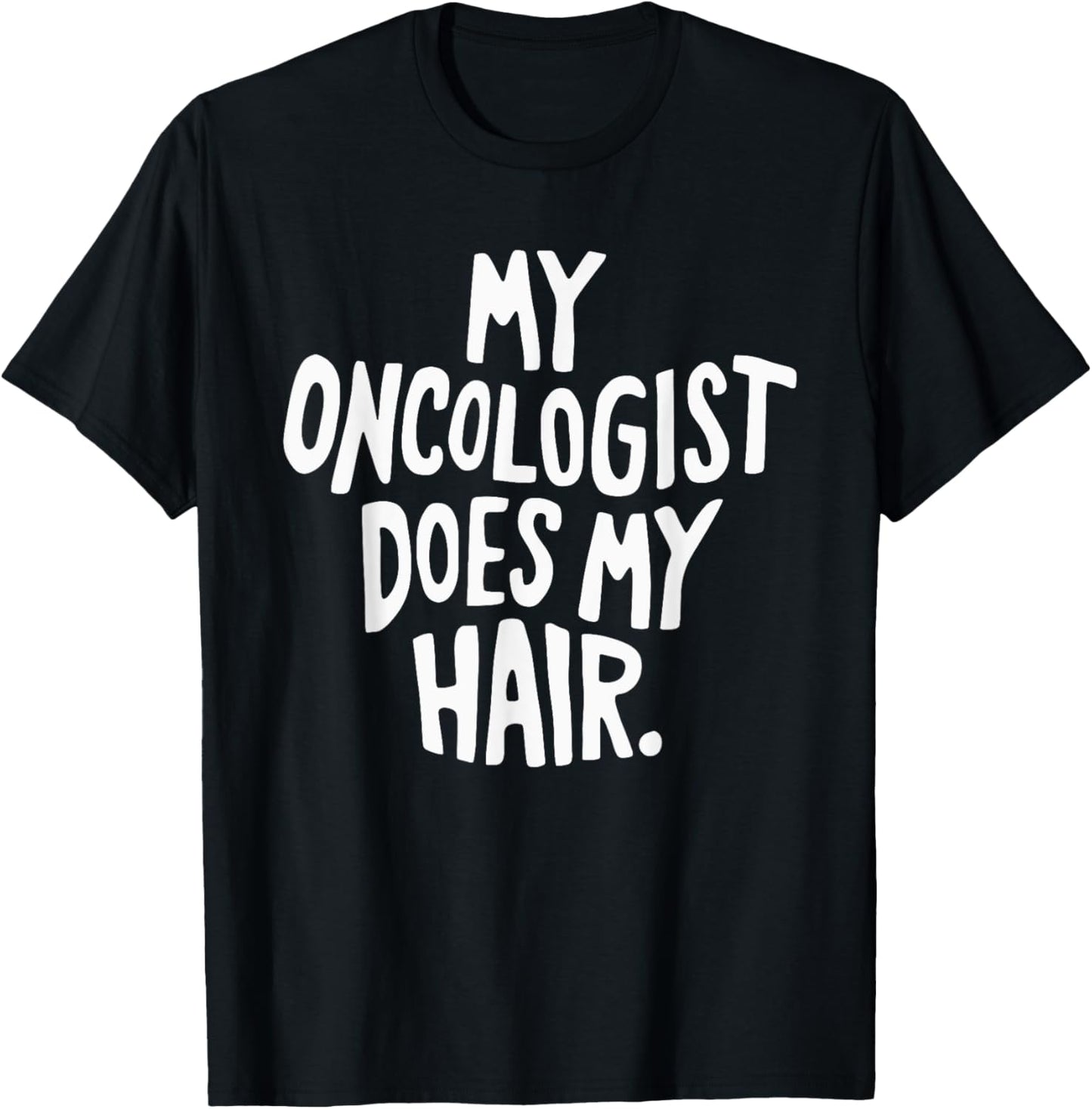 My Oncologist Does My Hair T-Shirt - T-Shirt | Black