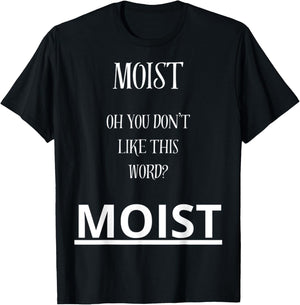 Moist Oh You Don't Like This Word Moist Funny Sarcasm Quotes T-Shirt - T-Shirt | Black