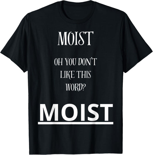 Moist Oh You Don't Like This Word Moist Funny Sarcasm Quotes T-Shirt - T-Shirt | Black