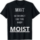 Moist Oh You Don't Like This Word Moist Funny Sarcasm Quotes T-Shirt - T-Shirt | Black