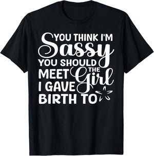 You Think I'm Sassy You Should Meet I Gave Birth To The Girl T-Shirt - T-Shirt | Black
