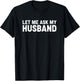 Let Me Ask My Husband Retro Vintage Couple Saying Mom Wife T-Shirt - T-Shirt | Black