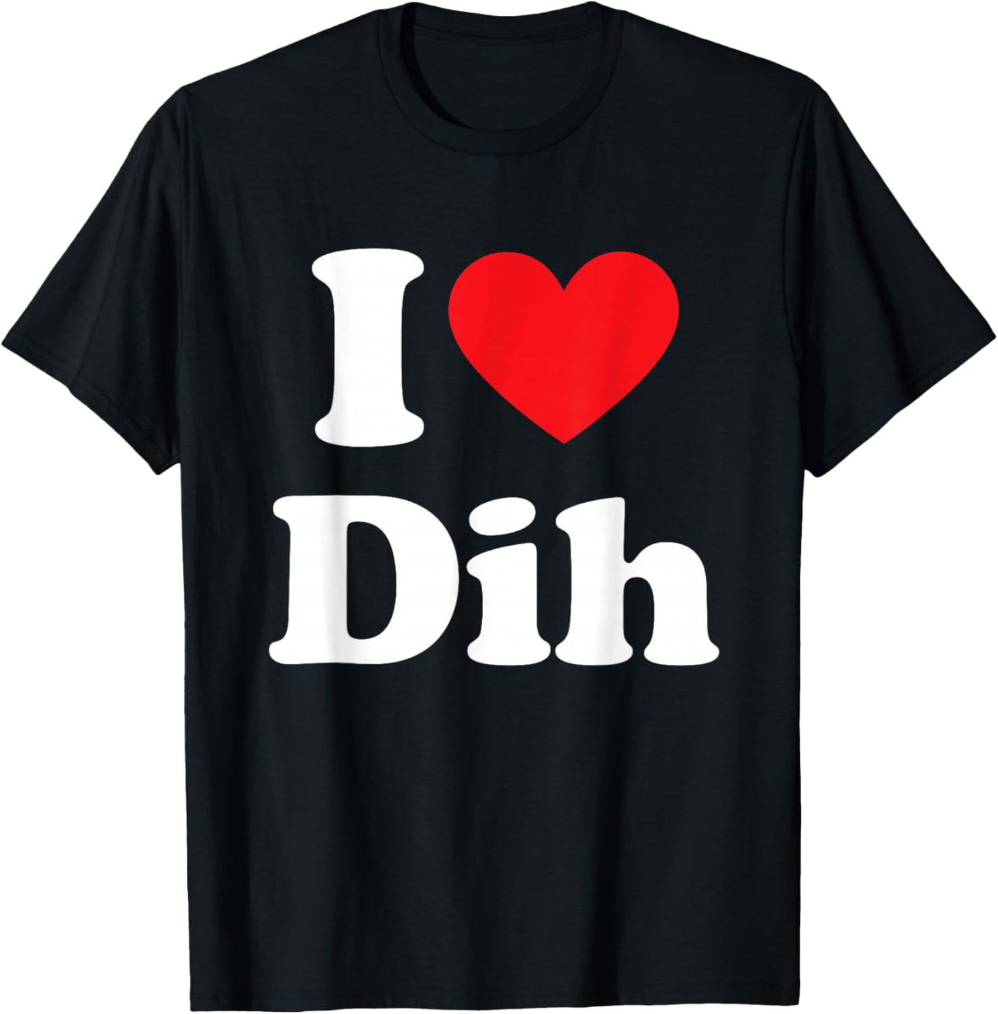 I Love Dih Funny Meme Sarcastic Misspelled Dihh T-Shirt - T-Shirt | Black