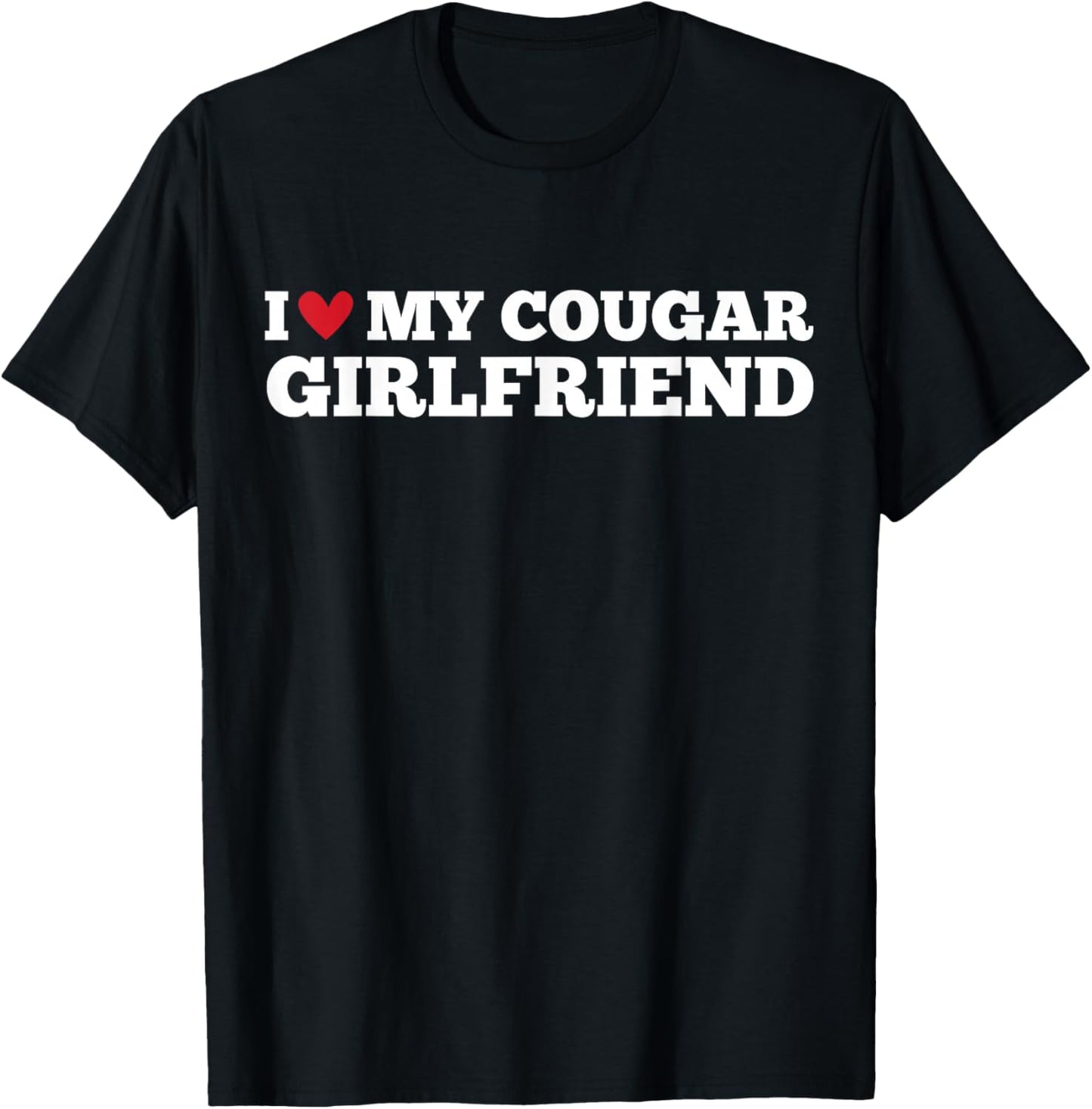 I Love My Cougar Girlfriend Funny Birthday Anniversary T-Shirt - T-Shirt | Black