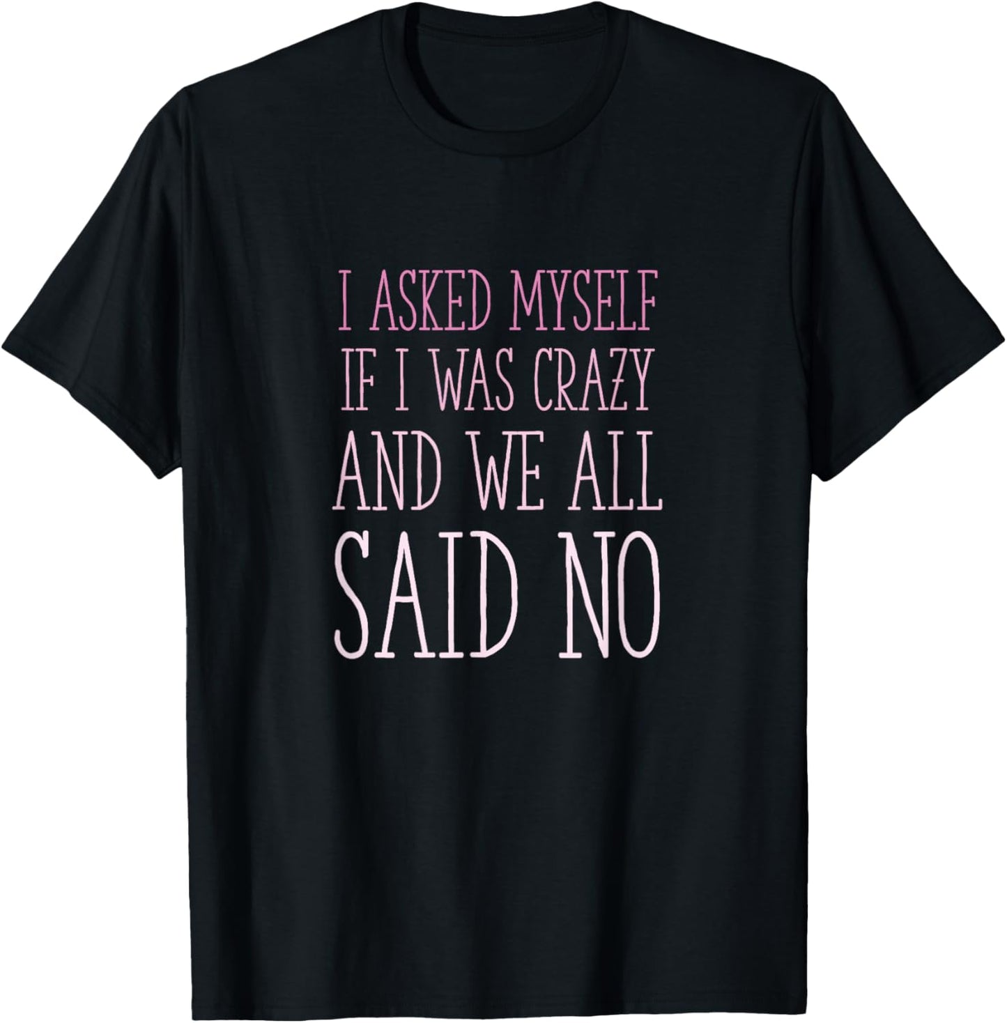 I Asked Myself If I Was Crazy And We All Said No Sarcastic T-Shirt - T-Shirt | Black