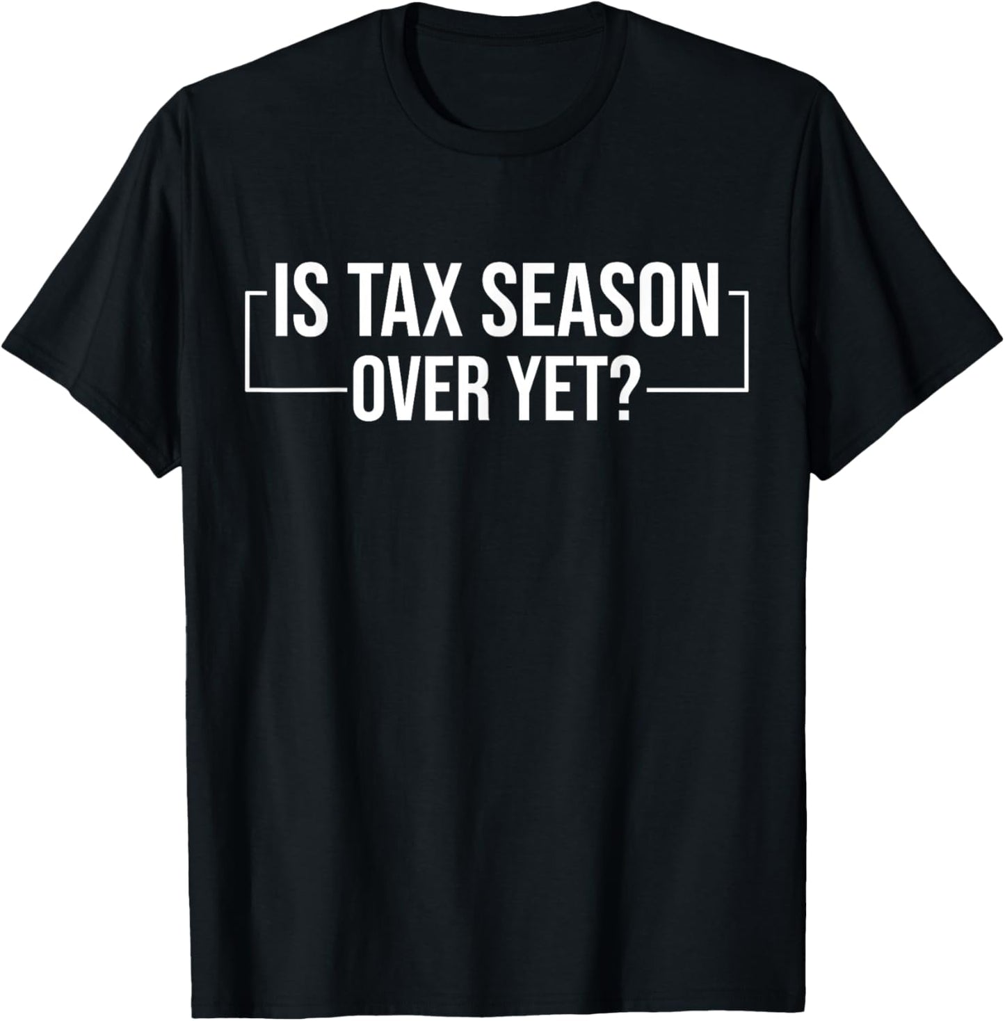 is Tax Season Over Yet Accounting Funny Tax Day Accountant T-Shirt - T-Shirt | Black