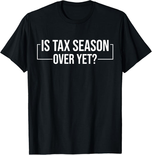 is Tax Season Over Yet Accounting Funny Tax Day Accountant T-Shirt - T-Shirt | Black