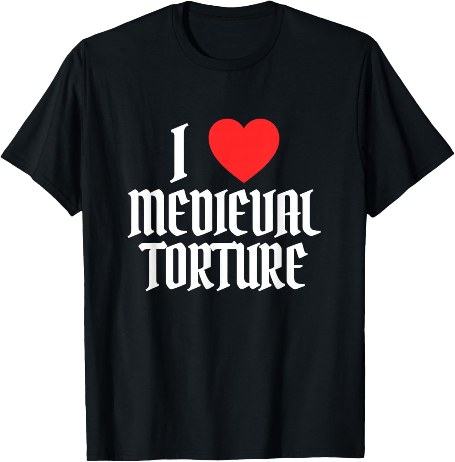 I Love Heart Medieval Torture Funny Sarcastic Renaissance T-Shirt - T-Shirt | Black