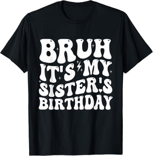 Bruh It's My Sister's Birthday Funny Bday Sarcastic Brother T-Shirt - T-Shirt | Black
