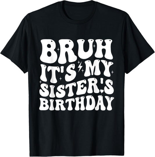 Bruh It's My Sister's Birthday Funny Bday Sarcastic Brother T-Shirt - T-Shirt | Black