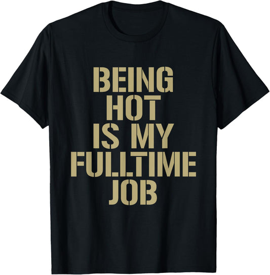 Being Hot Is My Full-Time Job Funny Sarcasm Quote T-Shirt - T-Shirt | Black