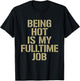 Being Hot Is My Full-Time Job Funny Sarcasm Quote T-Shirt - T-Shirt | Black