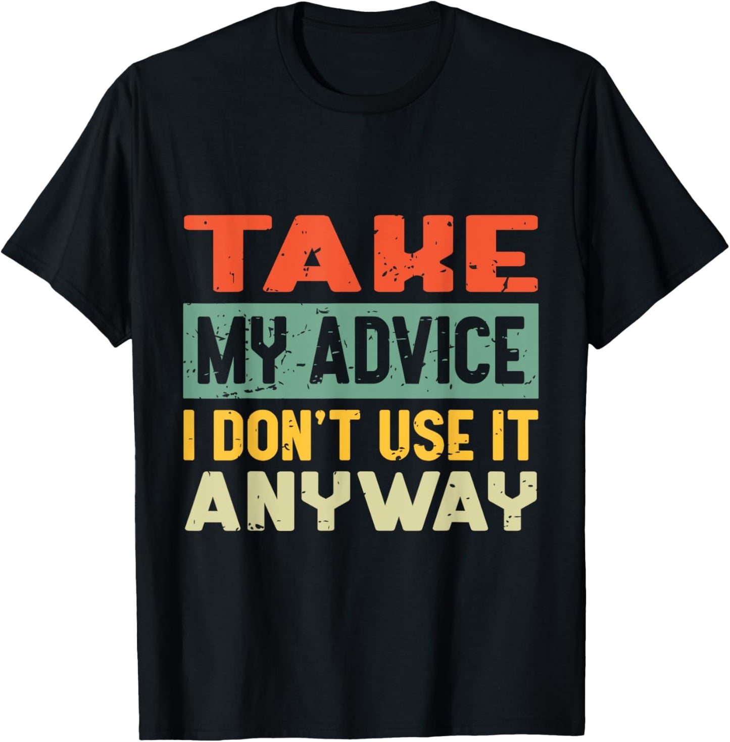 Take My Advice I Don't Use it Anyway Humor Quote T-Shirt - T-Shirt | Black