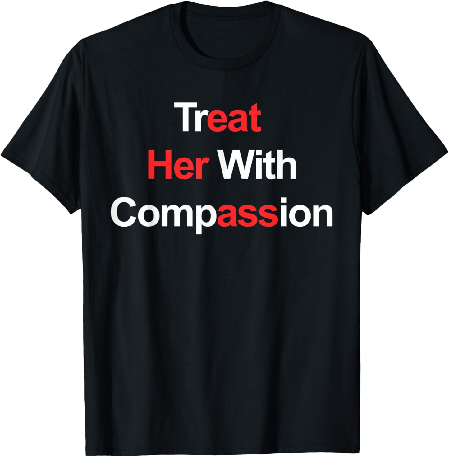Treat Her with Compassion T-Shirt - T-Shirt | Black