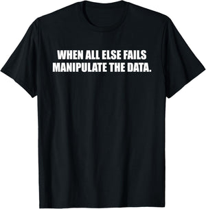 When All Else Fails Manipulate The Data Funny Quote T-Shirt - T-Shirt | Black