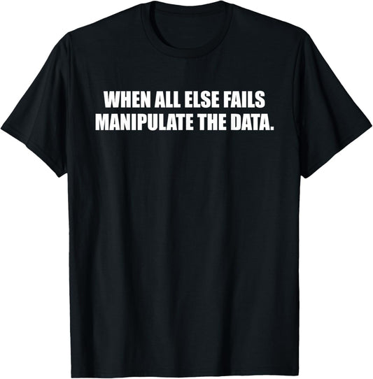 When All Else Fails Manipulate The Data Funny Quote T-Shirt - T-Shirt | Black