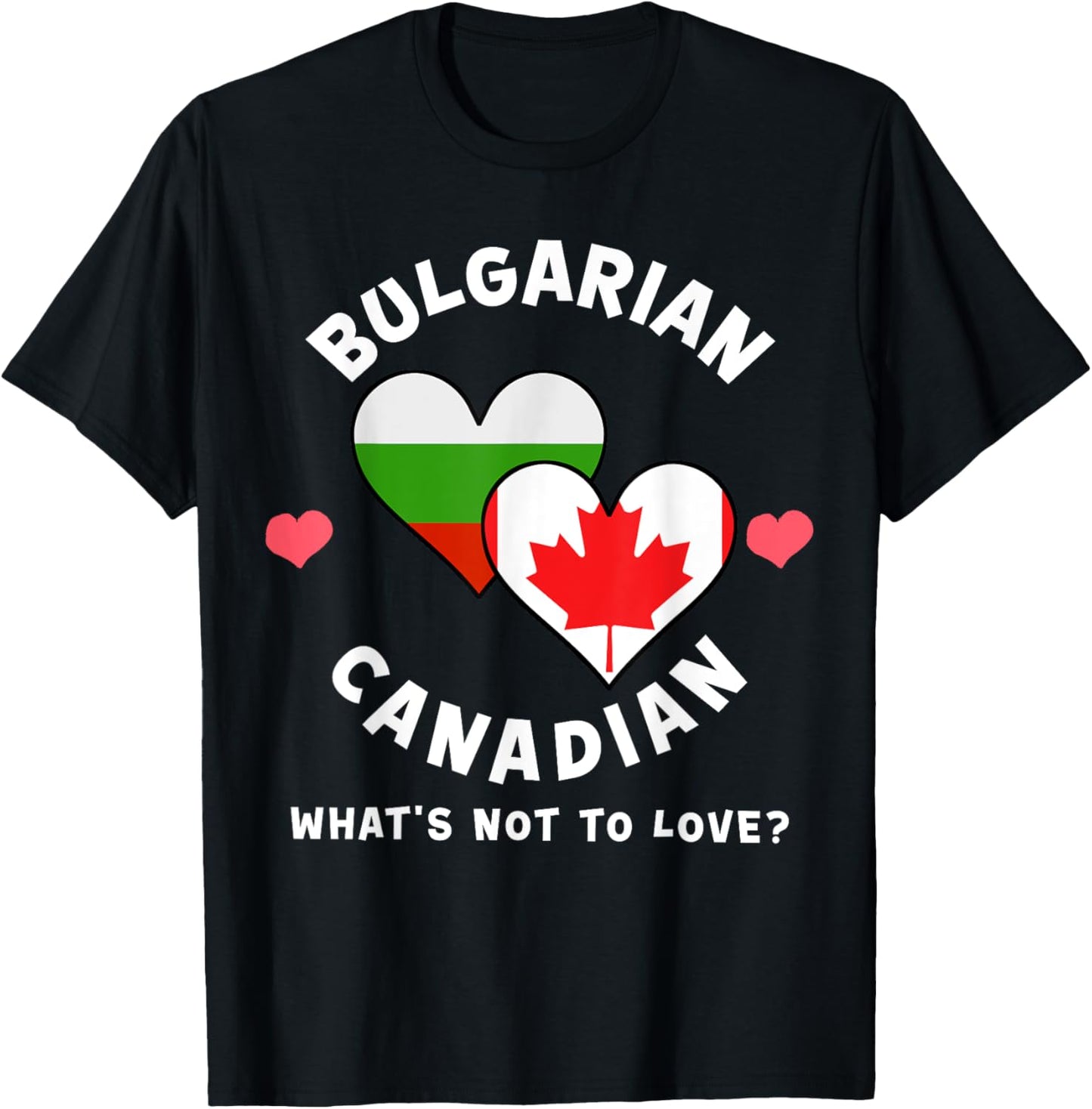 Bulgarian Canadian What's Not To Love Heart Flags T-Shirt - T-Shirt | Black