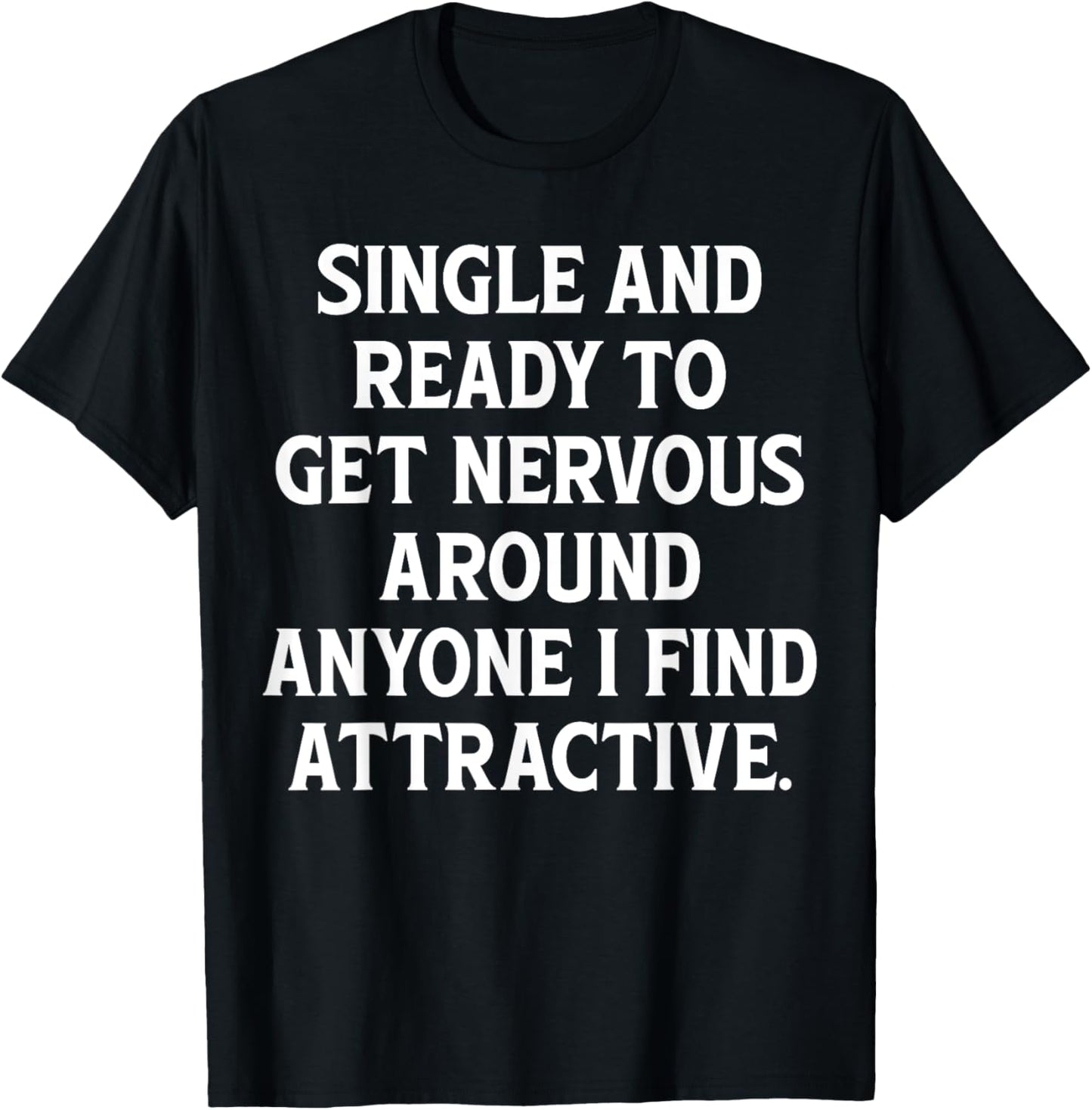Single And Ready To Get Nervous, Around Anyone I Attractive T-Shirt - T-Shirt | Black