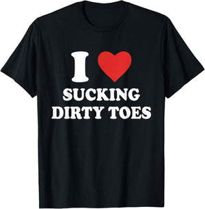 I Love Sucking Dirty Toes Funny Design T-Shirt - T-Shirt | Black