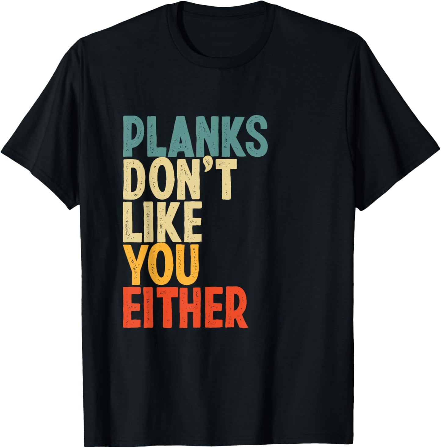 Planks Don't Like You Either Funny Workout Gym Lover T-Shirt - T-Shirt | Black