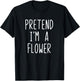 Pretend I'm A Flower Costume Halloween Funny Lazy Adult Kids T-Shirt - T-Shirt | Black