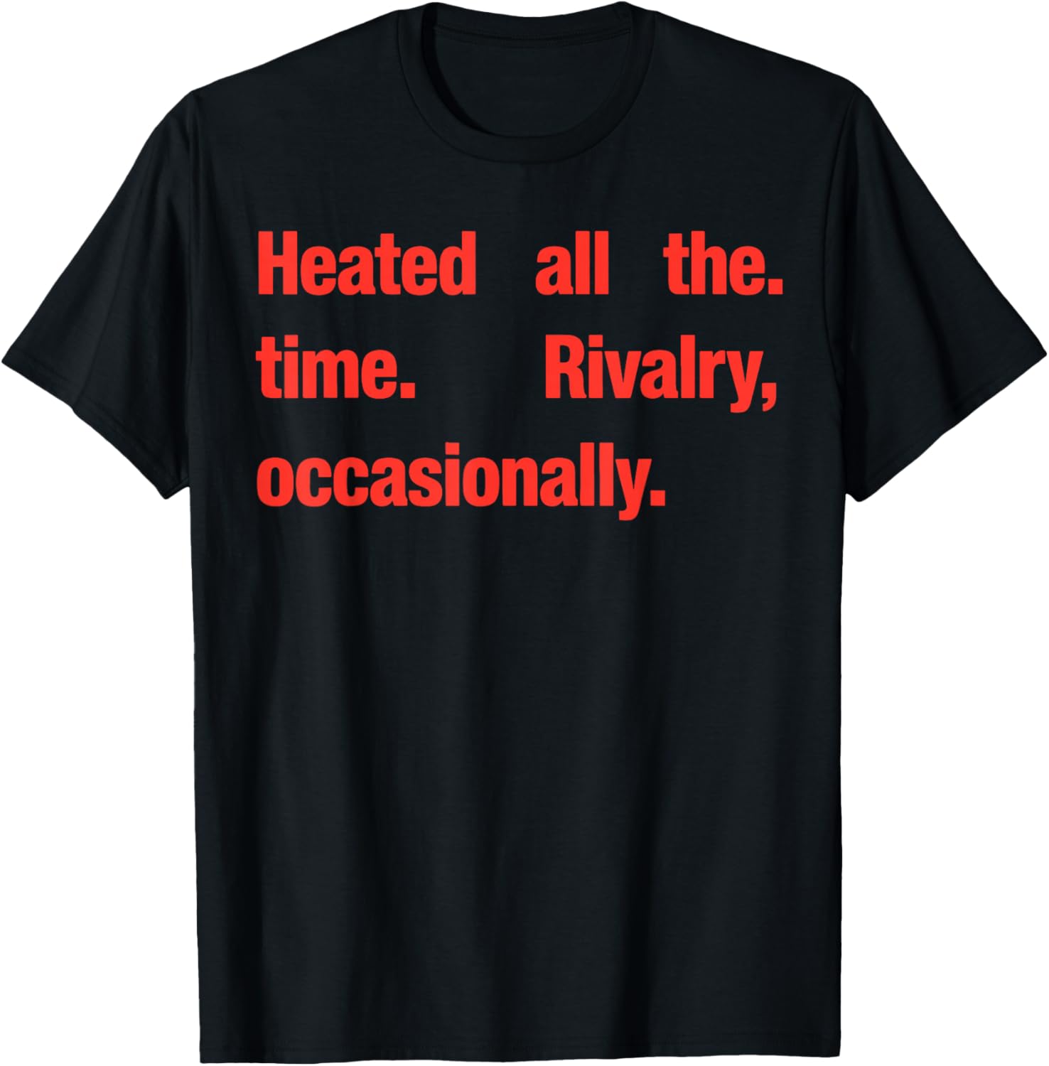 Heated All The time Rivalry Occasionally T-Shirt - T-Shirt | Black