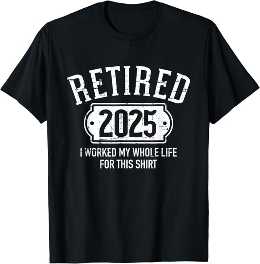 Retired 2025 retirement worked whole life for this T-Shirt - T-Shirt | Black