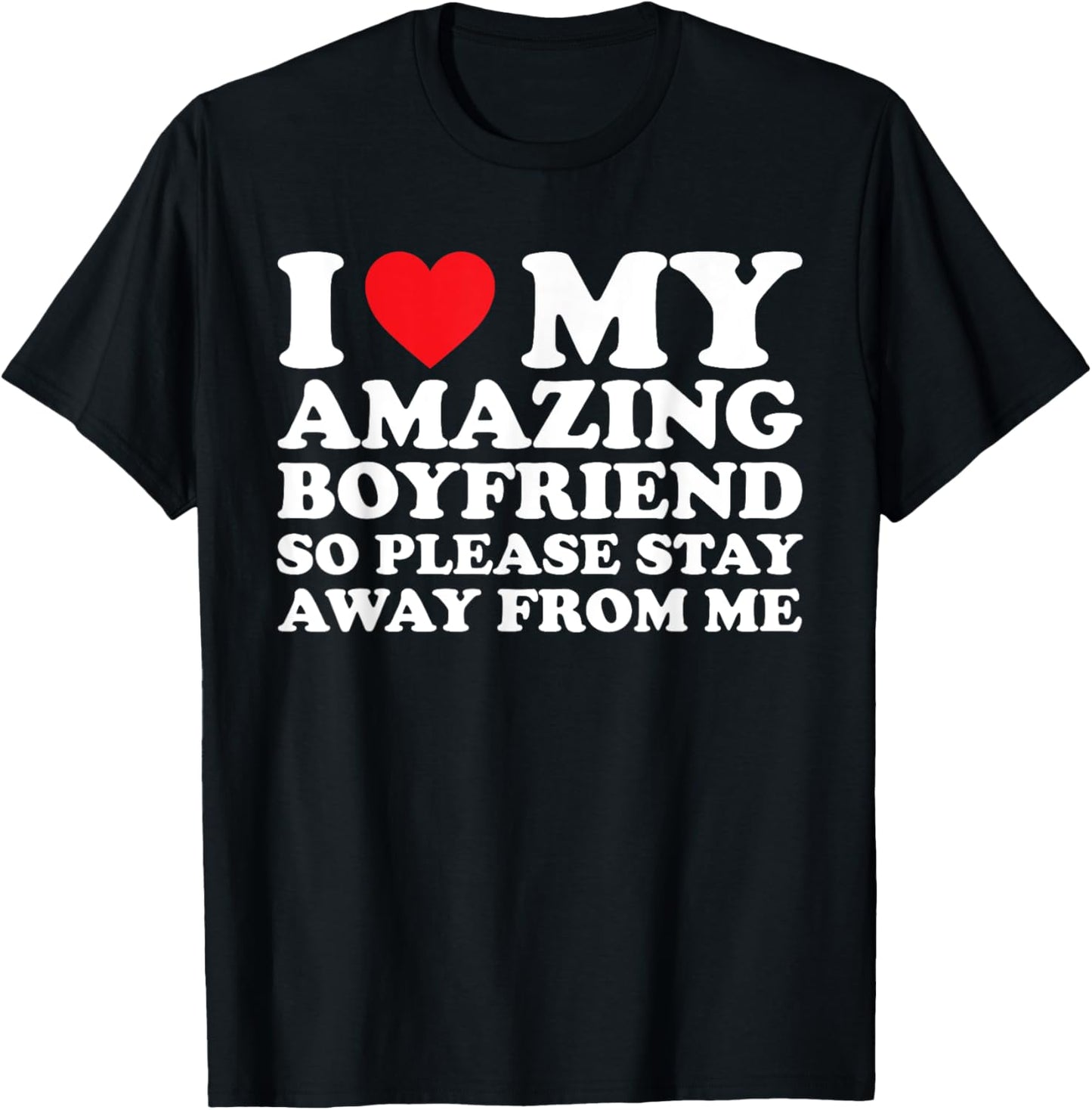 I Love My Amazing Boyfriend So Please Stay Away From Me T-Shirt - T-Shirt | Black