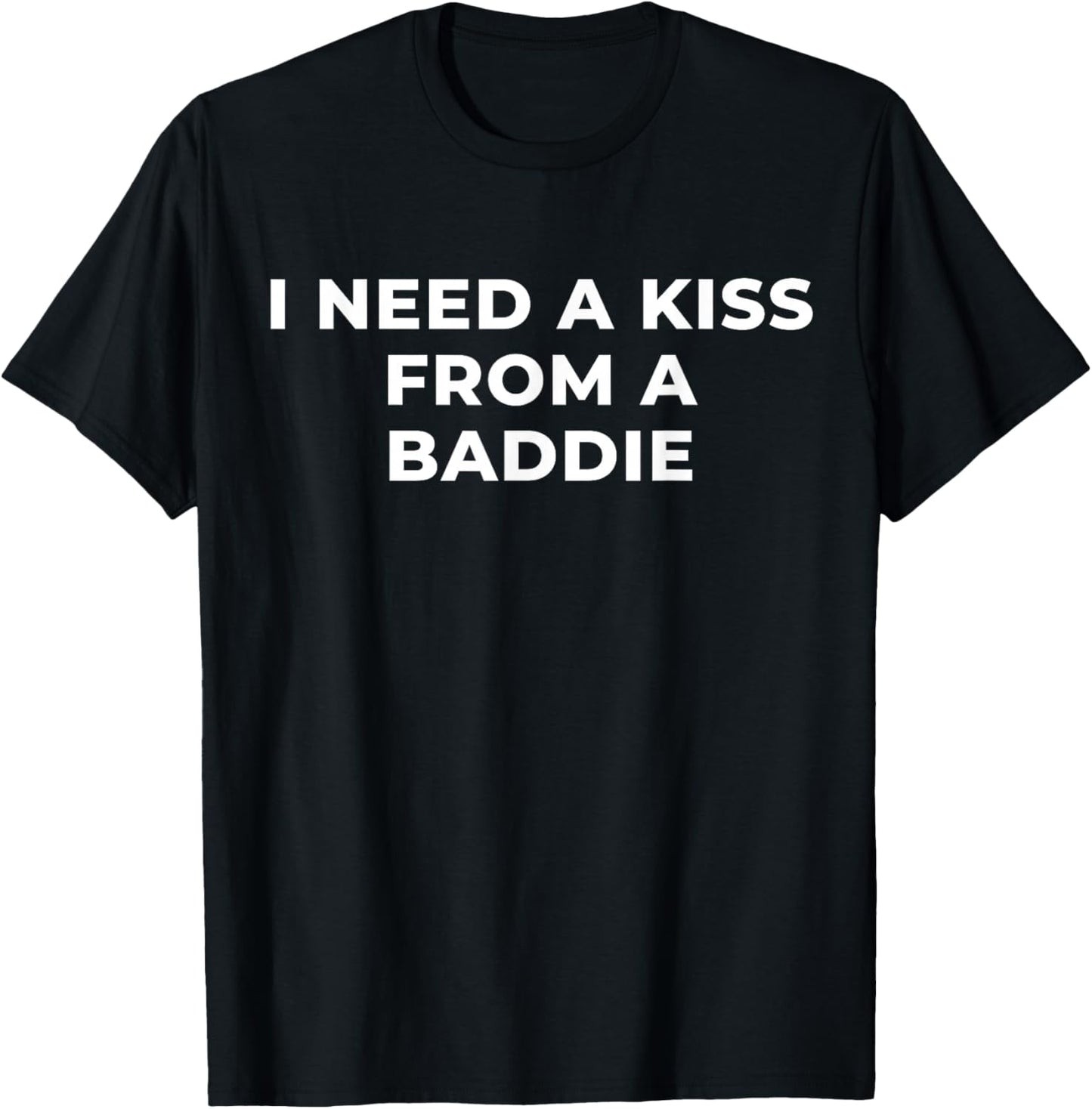 I Need A Kiss from A Baddie Funny Saying Quote T-Shirt - T-Shirt | Black