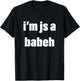 I'm Just a Babeh Funny Meme Baby T-Shirt - T-Shirt | Black