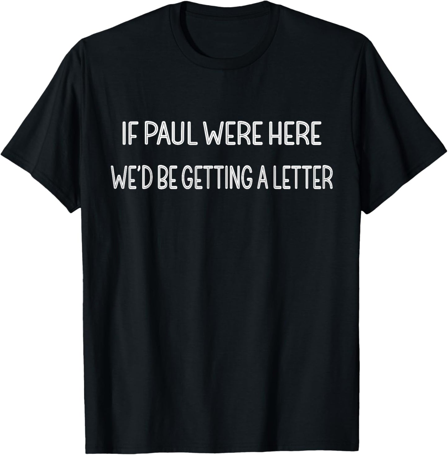 If Paul were Here We’d Be Getting A Letter T-Shirt - T-Shirt | Black