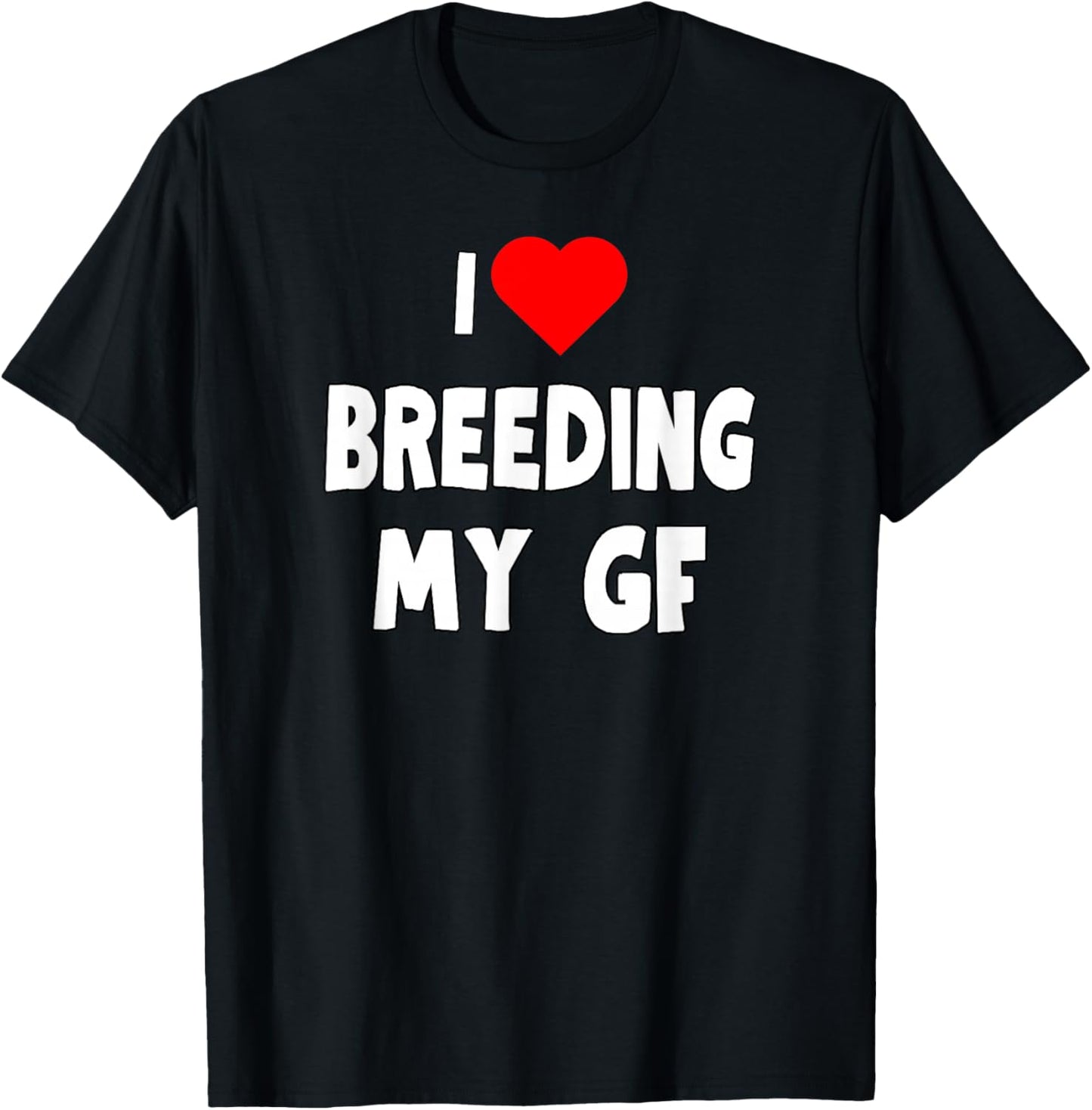 I Love Breeding My GF - Funny Sexy Gifts for Man or Woman T-Shirt - T-Shirt | Black