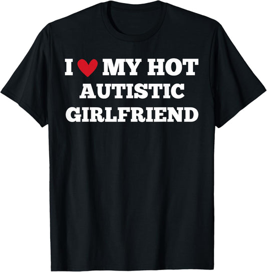 I Love My Hot Autistic Girlfriend Funny Birthday T-Shirt - T-Shirt | Black