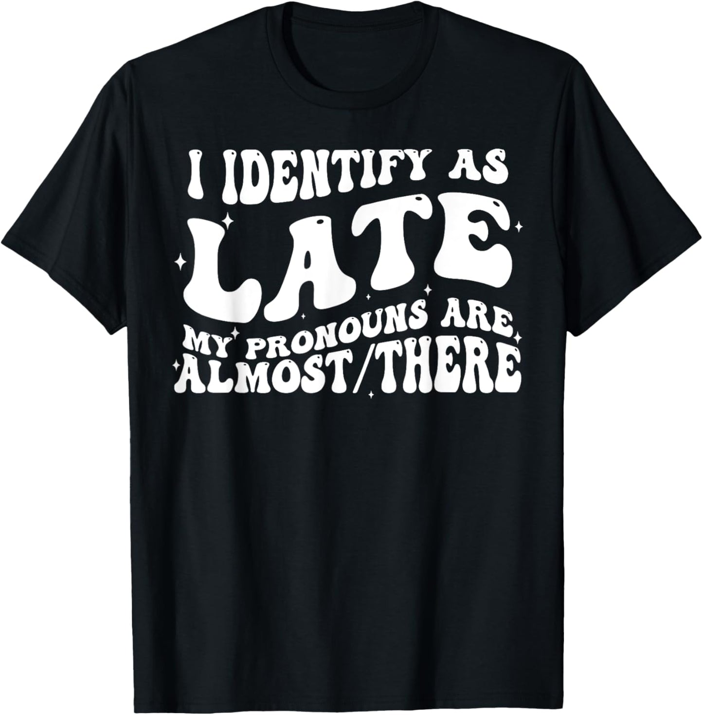 I Identify As Late My Pronouns Are Almost There T-Shirt - T-Shirt | Black