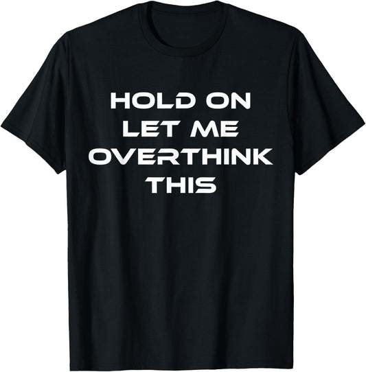 Funny Hold On Let Me Overthink This Sarcastic Quote T-Shirt - T-Shirt | Black