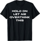 Funny Hold On Let Me Overthink This Sarcastic Quote T-Shirt - T-Shirt | Black