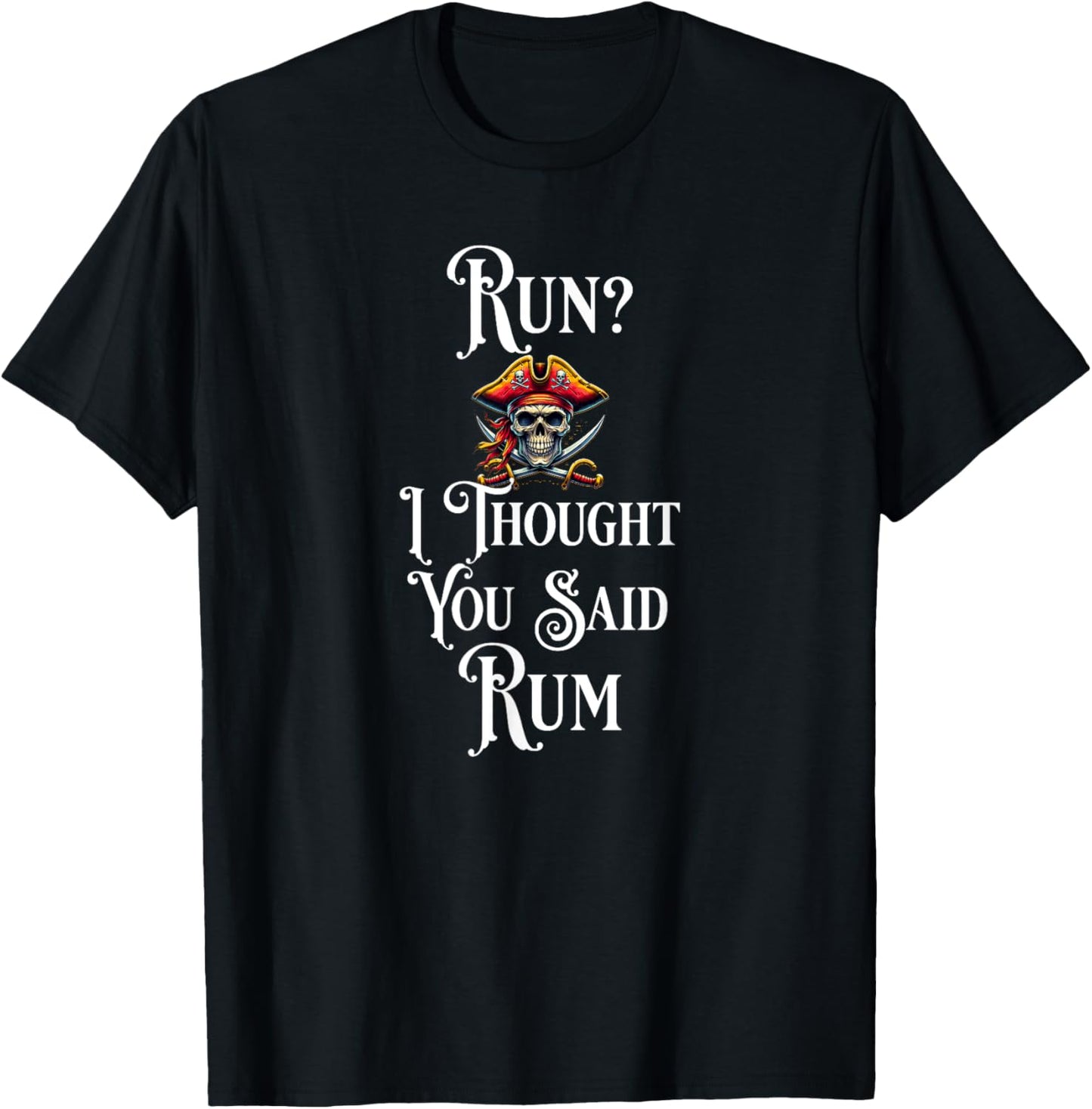 Run I Thought You Said Rum T Shirt Funny Pirate Running Gift T-Shirt - T-Shirt | Black
