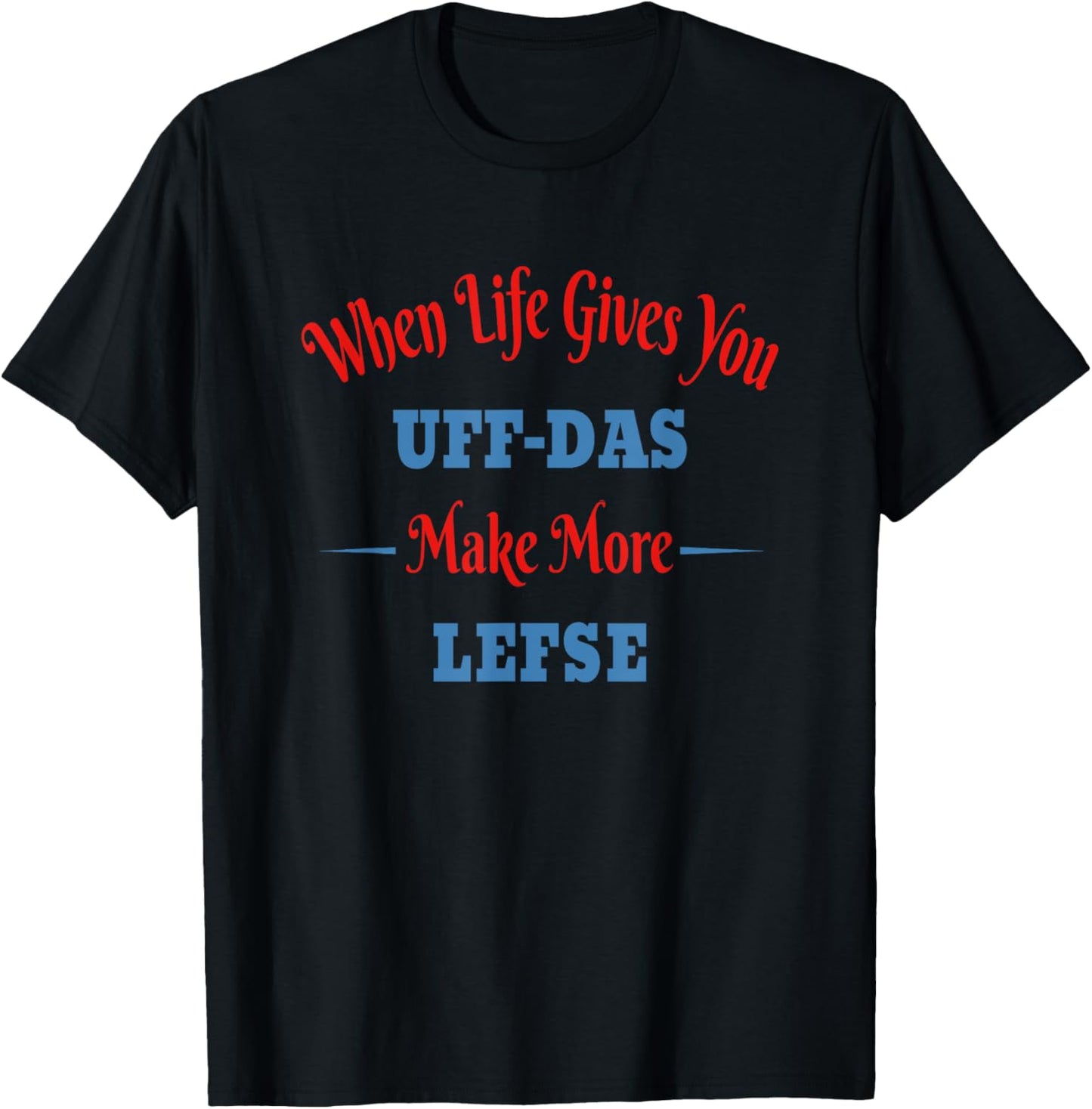 Funny Norwegian - When Life Gives You Uff-Das, Make Lefse T-Shirt - T-Shirt | Black