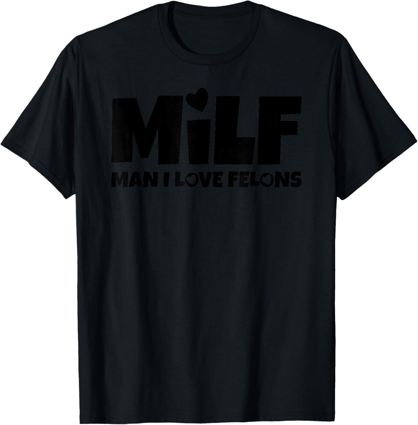Man I Love Felons Milf T-Shirt - T-Shirt | Black