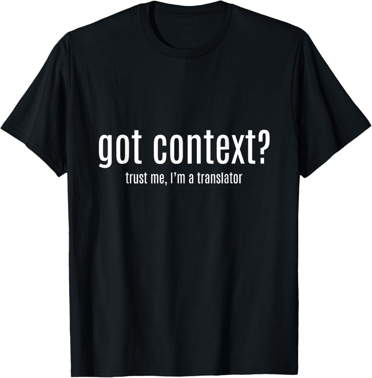 Got Context? Trust Me, I'm a Translator T-Shirt - T-Shirt | Black