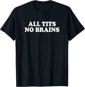 All Tits No Brains Shirt Funny Women Girls Sarcastic Saying T-Shirt - T-Shirt | Black