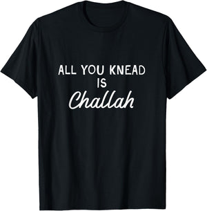 All You Knead is Challah Jewish Baking Baker Shabbat Shalom T-Shirt - T-Shirt | Black