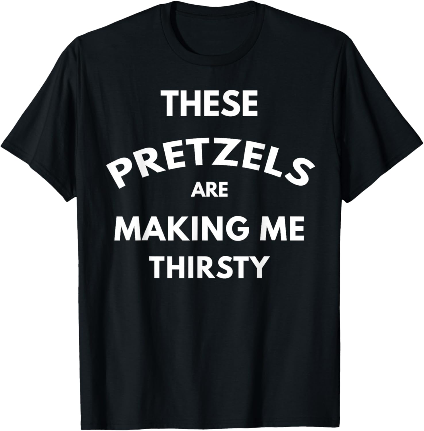 These Pretzels are Making Me Thirsty T-Shirt - T-Shirt | Black