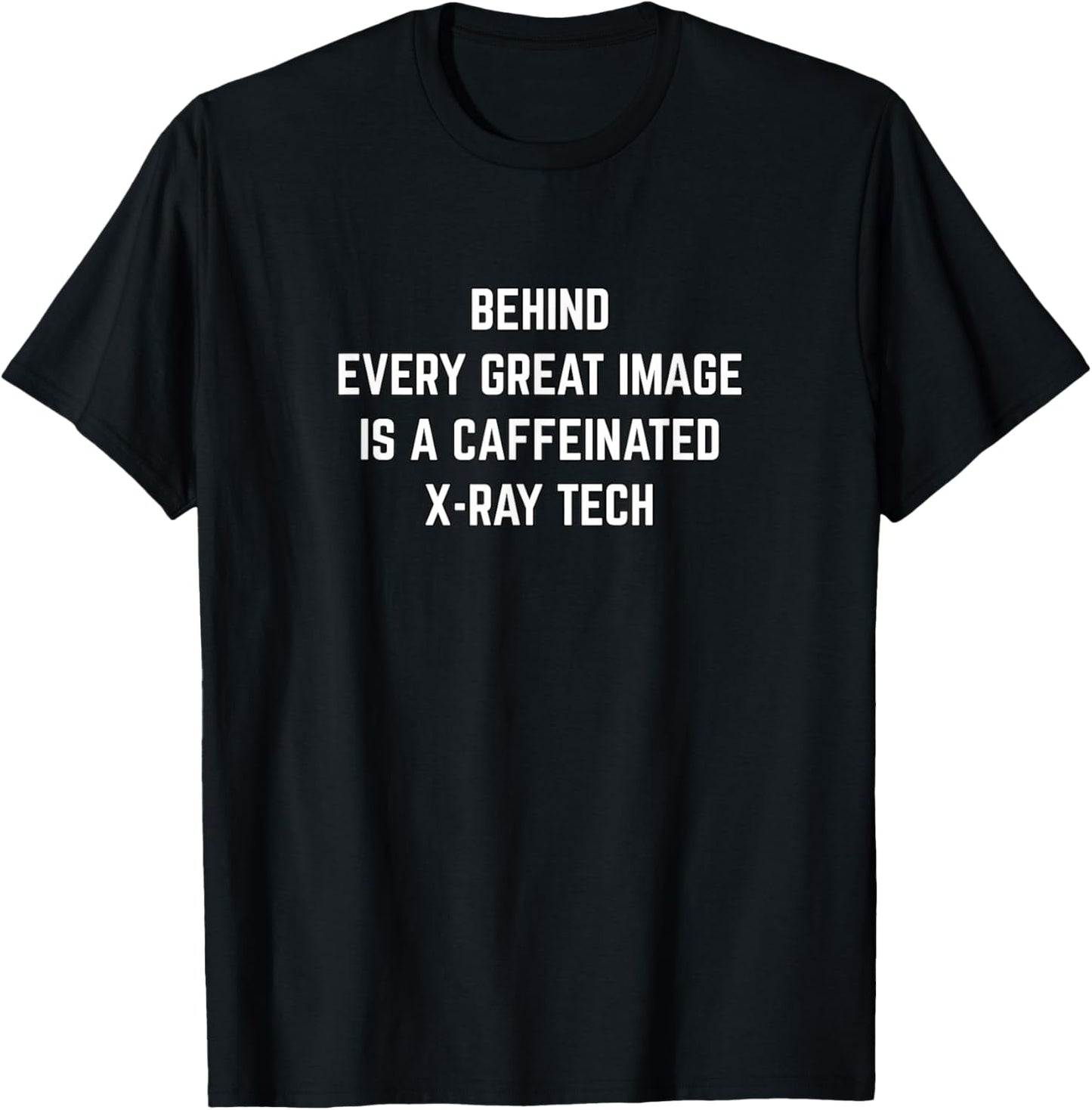 Behind Every Great Image Funny Radiologist X-ray Technician T-Shirt - T-Shirt | Black